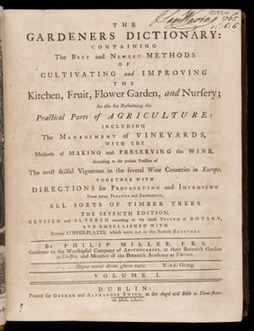 The gardeners dictionary. Containing the best and newest methods of cultivating and improving the kitchen, fruit, flower garden, and nursery, as also for performing the practical parts of agriculture ... together with directions for propagating and improving from real practice and experience, all sorts of timber trees / by Philip Miller.