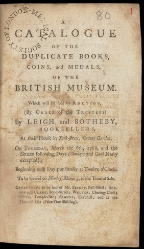 A catalogue of the duplicate books, coins, and medals ... : Which will be sold by auction, (by order of the Trustees) by Leigh and Sotheby ... On ... March the 6th, 1788, and the s[ixte]en following days.