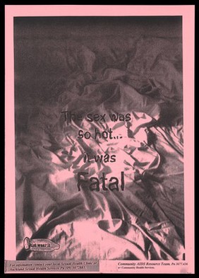 Crumpled bed linen with the words 'The sex was so hot ... it was fatal'; advertising Local Sexual Health Clinics by the Community AIDS Resource Team, Auckland Sexual and Health Services. Photocopy.