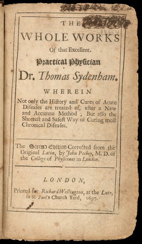 The whole works of that excellent practical physician Dr. Thomas Sydenham wherein not only the history and cures of acute diseases are treated of, after a new and accurate method; but also the shortest and safest way of curing most chronical diseases / [Thomas Sydenham].