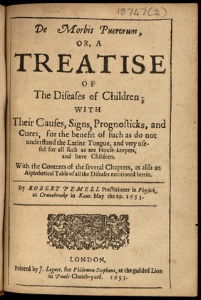 De morbis puerorum, or, a treatise of the diseases of children; with their causes, signs, prognosticks, and cures. For the benefit of such as do not understand the Latine tongue, and very useful for all such as are house-keepers, and have children ... / by Robert Pemell.