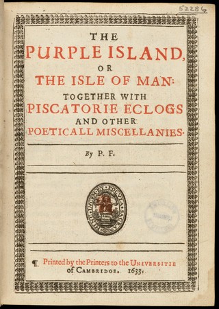 The purple island, or the isle of man: together with Piscatorie eclogs and other poeticall miscellanies / By P.F.