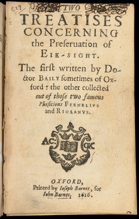 Two treatises concerning the preseruation of eie-sight / The first written by Doctor Baily sometimes of Oxford: the other collected out of those two famous phisicions Fernelivs and Riolanvs.