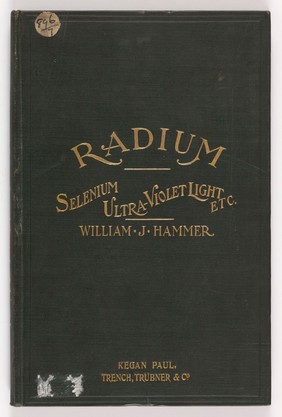 Radium, and other radio-active substances : polonium, actinium, and thorium. With a consideration of phosphorescent and fluorescent substances, the properties and applications of selenium, and the treatment of disease by the ultra-violet light / by William J. Hammer.