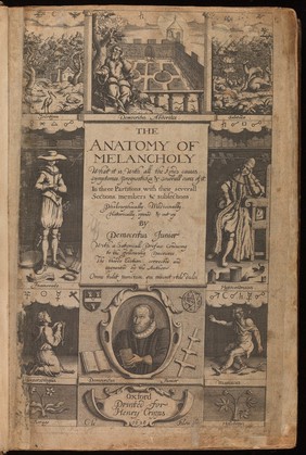 The anatomy of melancholy : what it is, with all the kinds causes, symptomes, prognostickes, & seuerall cures of it in three partitions, with their severall sections, members & subsections, philosophically, medicinally, historically, opened & cut up / By Democritus Junior [pseud.] With a satyricall preface, conducing to the following discourse.
