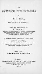 The gymnastic free exercises of P. H. Ling : ... a systematized course of gymnastics without apparatus, for the development and strengthening of the body ... adapted to the use of medical men ... / arranged by H. Rothstein ; translated with additions by M. Roth.