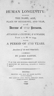 Human longevity: recording the name, age, place of residence, and year of the decease of 1712 persons, who attained a century, & upwards, from A.D. 66 to 1799 / By James Easton. With anecdotes of the most remarkable.