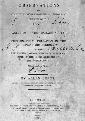 Observations on some of the most frequent and important diseases of the heart; on aneurism of the thoracic aorta; on preternatural pulsation in the epigastric region: and on the unusual origin and distribution of some of the large arteries. Of the human body / [Allan Burns].