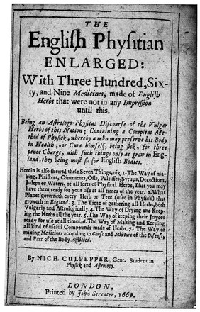 The English physitian enlarged. With three hundred, sixty and nine medicines, made of English herbs that were not in any impression until this. Being an astrologo-physical discourse of the vulgar herbs of this nation ... / [Nicholas Culpeper].