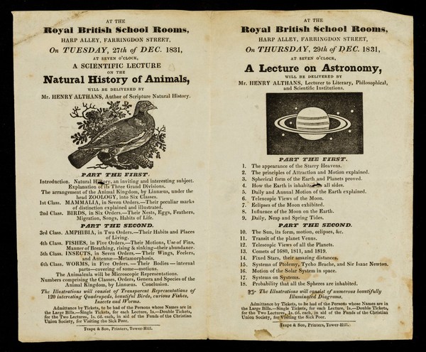 At the Royal British School Rooms, Harp Alley, Farringdon Street, on Tuesday, 27th of Dec. 1831 at seven o'clock, a scientific lecture on the natural history of animals : ... on Thursday, 29th of Dec. 1831, at seven o'clock, a lecture on astronomy ... / will be delivered by by Mr. Henry Althans.