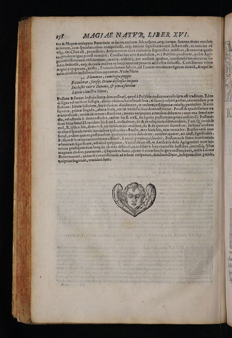 tür &amp; Magim occupato Paretónio. vt facem amicam fub ucfpera ,atq; iterum fummo mane eandem scllerent, cum fpeculatoribus compofuiffe, caq; ratione fignificationeni fa&amp;am efle, vt nuncius e vÍ3;, vbi Clius eft , procefferit. Amicis etiam extra ciuitatem degentibus redditus , &amp;annonz quali- tas prodenteigne poteft dtuncia ri. Conftat hacarte Annibalem, vt à Polybio proditum, quüm Agri- sentinià Romanis obfiderentür ; multis, crebrisd; per noctem ignibus , intollerabilem exercitus fa- mem indicaffe, ead; de caufa multos ex focijsannonz penuria ad hoftes dcfeciffe. CumSinone ctiam Argivi pepigerant, no&amp;u , Troianis fomno folutis ad Troiam accedentes figaum daturü , &amp; equila- gatis claudi ris inclufos milites exponeret. VndeMaro ,5 Flammas ,eum regia puppis Extulerat , fati[g5 Deum defen[us iniquis Inclpfós vtero Danaos, (pinea furtim Laxat clausira Sinon. poffunt &amp; facum indicio literz demonftrari, quod à Polybio codice manufcripto eft traditum, Eden di figna vel turrium faftigia , alise editiora huiufmodiloca » Vt faces profpici poffint,commodum prz ftabunt. Literz bifariam ; feu trifariam diuidantur, vt vndenz;vel feptenz cuiufq; partis fint. Si erüt feptenz , prima fingulis , alterz binis ,tertiz ternis facibus demonftrentur. Poteft &amp; quadrifariam nu inerus diuidi, verüim in earum oftenfióne, motus varietatem attendere debemus ; nam vna femel ere- dini vdufonh s demonftrabit, cadem bis B. tcr C. fic fcpties poftremam primi ordinis G. Poftmo- dum binz femel H.totidem bis I. ter L. indicabunt, fic &amp; dereliquis eiufdem ordinis, Tum Q. ternis fe mel, R. ijfdem bis, demum S. tcr totidem intimabitur, fic &amp; de quatuor dicendum. In hunc modum 3nulier &amp; fpecula ternis luminibus quinquicsoRenfis mox binisbis, tum ternisbis: f RN VAR Hao femel, eodem quater,pofi modum quinquies ternis deindeter, totidem quater , vir adeft, fignificabit. Poffunt&amp; luminavaric colorata oftendi, fi amici. propinqui fucrint. Poffumus&amp; fumo inimicorum aduentum fignificare, vel aliud quippiam . V nde Fi&amp;um eft, vt Amilcaris dolo Agrigentini inter ini- micos profequendum longiüs ab vtbe diftra iin infidiar/a lora contectis haflibns MARRÍAME DECRE magnam cladem paterentssan fiquidem fumo ,quem à monibus furgereexiftimabant, ratifeà dome ficis reuocati , quàm fe conucrfo curfu ad vibem reciperent, Amileate Duce , ipfequentibus p chis; qui priusfugcrant , ucidati funt. RIT RUM