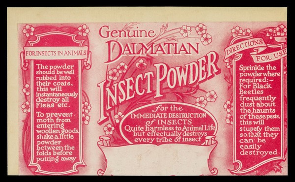 Genuine Dalmatian insect powder for the destruction of insects : quite harmless to animal life but effectually destroys every tribe of insect.