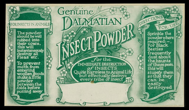 Genuine Dalmatian insect powder for the destruction of insects : quite harmless to animal life but effectually destroys every tribe of insect.