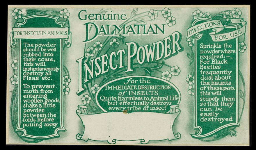 Genuine Dalmatian insect powder for the destruction of insects : quite harmless to animal life but effectually destroys every tribe of insect.