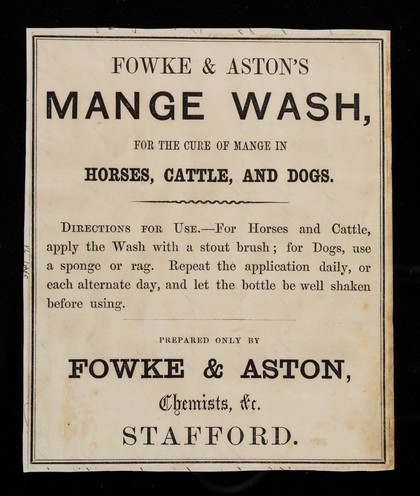 Fowke & Aston's mange wash : for the cure of mange in horses, cattle and dogs ... / prepared only by Fowke & Aston.