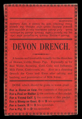 Devon drench : a famous and invaluable remedy for the disorders of horses, cattle, sheep, pigs : Especially so for red water, scouring, cold, colic and influenza, milk fever, costiveness, etc. : also as a cleansing drench for cows and ewes after calving and lambing and preventative of milk fever.