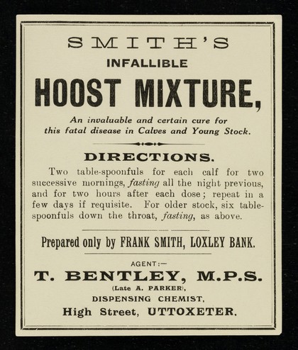 Smith's Infallible Hoost Mixture : an innovative and certain cure for this fatal disease in calves and young stock / prepared only by Frank Smith... ; agent: T. Bentley.