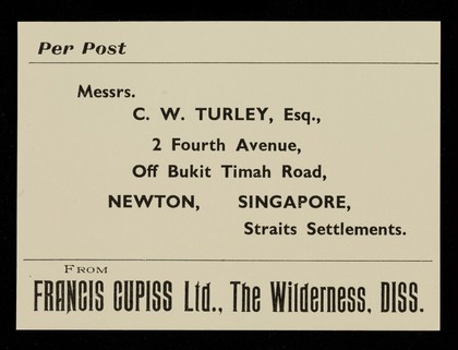 Per post : Messrs. C.W. Turley, Esq., 2 Fourth Avenue, Off Bukit Timah Road, Newton, Singapore, Straits Settlements / from Francis Cupiss Ltd., The Wilderness, Diss.