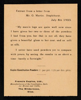 Extract from a letter from Mr. G. Martin, Staplehurst, July 8th 1923 : "My mare's legs are quite well now since I have given her two or three of the powders I had from you... / G. Martin.