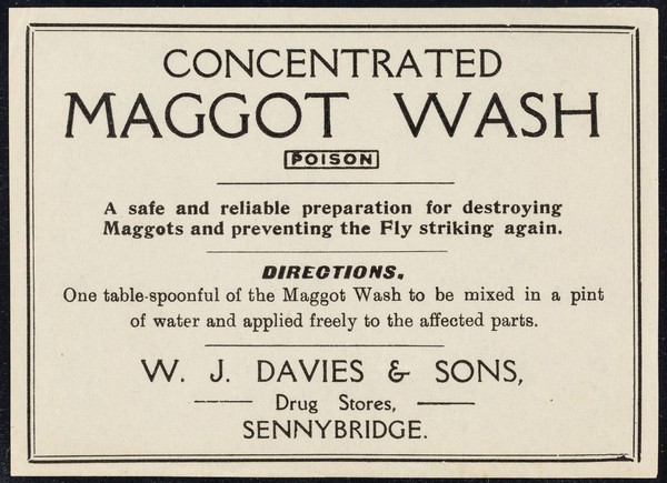 Concentrated maggot wash : poison : a safe and reliable preparation for destroying maggots and preventing the fly striking again / W.J. Davies & Sons.