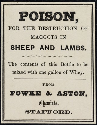 Poison : for the destruction of maggots in sheep and lambs : the contents of this bottle to be mixed with one gallon of whey / from Fowke & Aston.