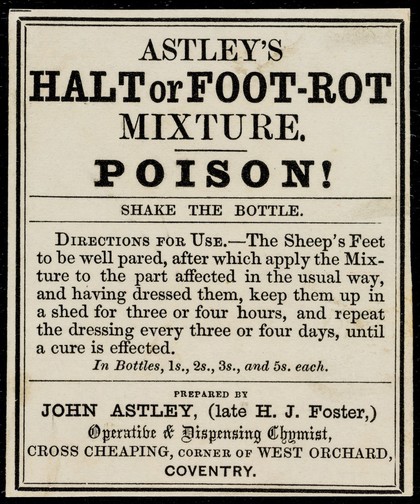 Astley's halt or foot-rot mixture : poison!... / prepared by John Astley, (late H.J. Foster).