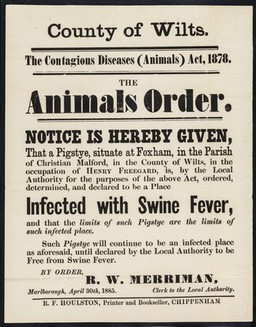 County of Wilts. : the contagious diseases (animals) act, 1878 : the animals order : notice is hereby given that the pigstye situate at Foxham, in the parish of Christian Malford, in the county of Wilts., in the occupation of Henry Freegard, is, by the Local Authority for the purposes of the above act, ordered, determined, and declared to be a place infected with swine fever... / by order, R.W. Merriman.