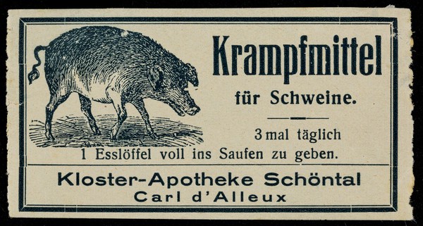 Krampfmittel für Schweine : 3 Mal täglich 1 Esslöffel voll ins Saufen zu geben / Carl d'Alleux, Kloster-Apotheke Schöntal.