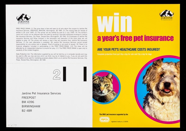 Win a year's free pet insurance : are your pet's healthcare costs insured? : complete protection from just 16p a day for cats and 23 p. a day for dogs : the only pet insurance supported by the RSPCA / Jardine Pet Insurance Services.