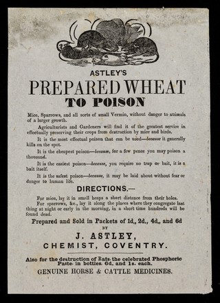 Astley's prepared wheat : to poison mice, sparrows, and all sorts of small vermin, without danger to animals of a larger growth... / J. Astley.