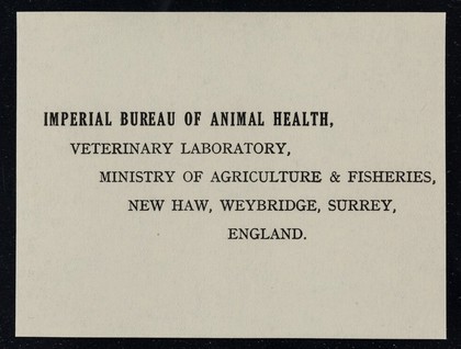 Imperial Bureau of Animal Health, Veterinary Laboratory, Ministry of Agriculture & Fisheries, New Haw, Weybridge, Surrey, England.