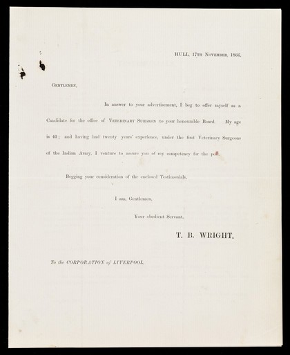 Hull, 17th November, 1866 : Dear gentlemen, in answer to your advertisement, I beg to offer myself as a candidate for the office of Veterinary Surgeon to your honourable Board ... / T.B. Wright.
