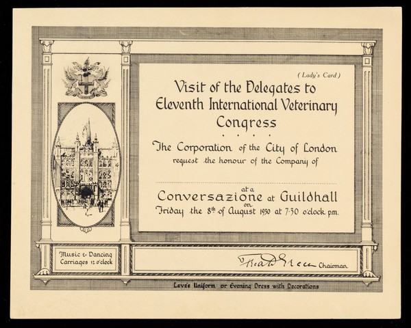 Visit of the delegates to Eleventh International Veterinary Congress : the Corporation of the City of London request the honour of the company of... at a conversazione at Guildhall on Friday the 8th of August 1930 at 7.30 o'clock p.m.