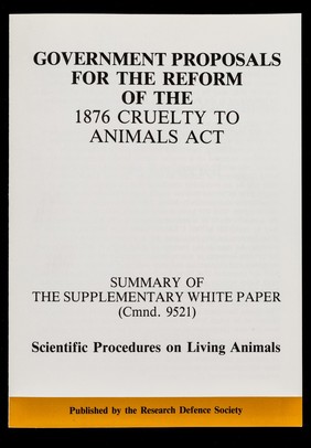 Government proposals for the reform of the 1876 cruelty to animals act : summary of the supplemantary white paper (Cmnd. 9521) : Scientific procedures on living animals / Research Defence Society.