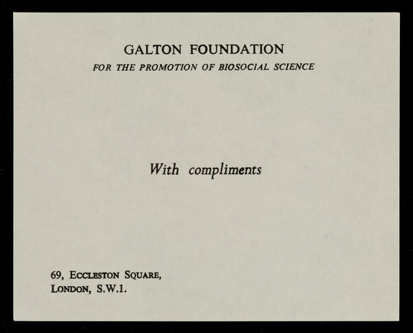 With compliments / Galton Foundation for the promotion of biosocial science.