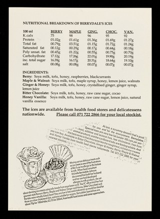 Berrydales no-cream ices : the healthier option : honey vanilla, maple & walnut, berry, ginger & honey, bitter chocolate : dairy free, low fat, low cholesterol, low calorie.