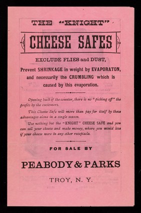 The "Knight" cheese safes exclude flies and dust, prevent shrinkage in weight by evaporation, and necessarily the crumbling which is caused by this evaporation / Peabody & Parks.