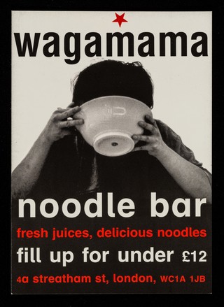 Wagamama noodle bar : fresh juices, delicious noodles : fill up for under £12 : 4a Streatham Street, London WC1A 1JB.