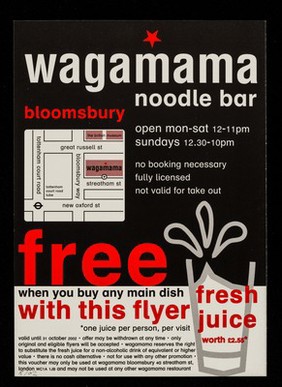 Wagamama noodle bar : fresh juices, delicious noodles : fill up for under £12 : 4a Streatham Street, London WC1A 1JB.