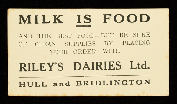 Milk is food and the best food : but be sure of clean supplies by placing your order with / Riley's Dairies Ltd.