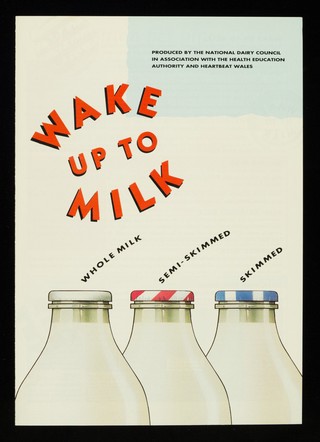 Wake up to milk : whole milk, semi-skimmed, skimmed / produced by the National Dairy Council in association with the Health Education Authority and Heartbeat Wales.