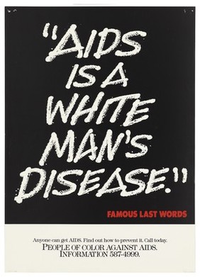 The words 'Aids is a white man's disease' in white on black; advertisement for information on how to prevent Aids by People of Colour Against Aids. Colour lithograph.