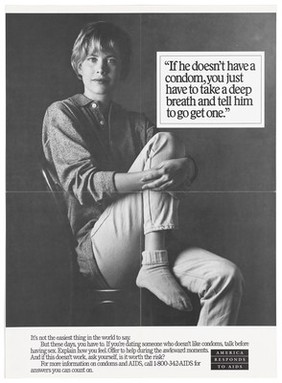 A woman sits with her arms wrapped around one knee with the words "If he doesn't have a condom, you just have to take a deep breath and tell him to go get one"; a poster from the America responds to Aids advertising campaign. Lithograph.