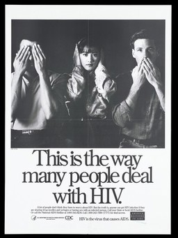 A man with his hands over his face, a woman with her hands covering her ears and another man with his hands covering his mouth with a message about how HIV is communicated; a poster from the America responds to Aids advertising campaign. Lithograph, 1994.