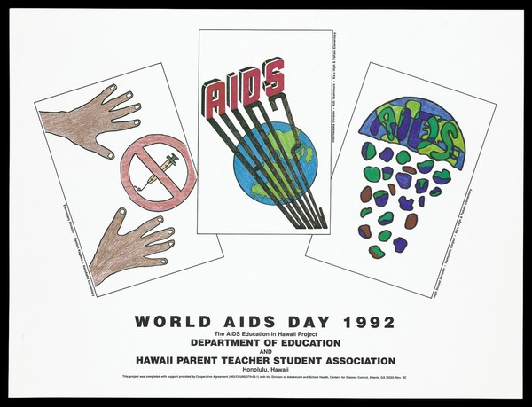 A pair of hands with a syringe within a no entry sign; the world with the words 'AIDS'; the world fragmented into pieces with the words 'AIDS: posters advertising World AIDS Day by pupils from Hawaiian schools, part of the AIDS Education in Hawaii Project by the Department of Education and Hawaii Parent Teacher Student Association. Colour lithograph, November 1992.