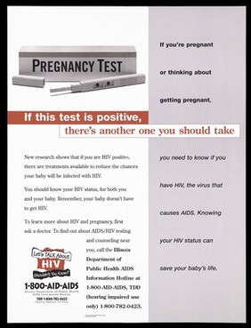 A pregnancy test kit with a warning that if your pregnancy test is positive, you must also take the test for HIV to prevent the spread of AIDS and infecting your baby; advertisement for the AIDS information line by the Illinois Department pf Public Health. Colour lithograph, 1994.