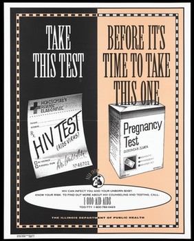 A signed prescription for an HIV test with a pregnancy test kit and a warning that you must take the HIV test before you test positive for pregnancy to help prevent the spread of AIDS; advertisement for the AIDS information line by the Illinois Department of Public Health. Colour lithograph, 1993.