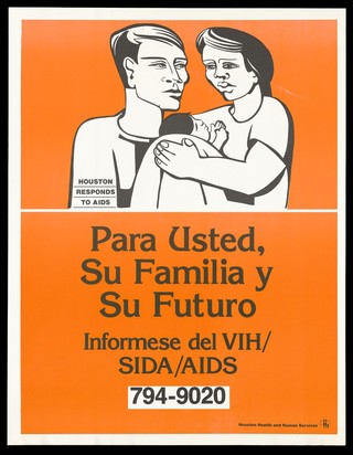 A man and wife with their baby with a message in Spanish to protect the future of one's family by learning the facts about HIV/AIDS; advertisement by the City of Houston Health and Human Services. Colour lithograph.