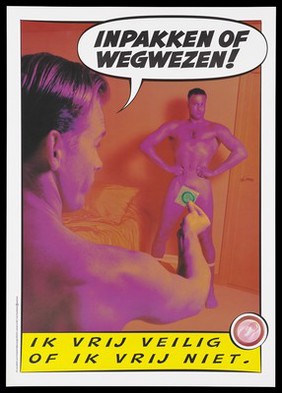 A naked man holds a condom up hiding the genital area of a man standing with his pants down and his hands on his waist with a speech bubble containing the message "wrap up or clear off!"; an advertisement for safe sex by the Projectgroep Publiekscampagne AIDS/SOA. Colour lithograph.