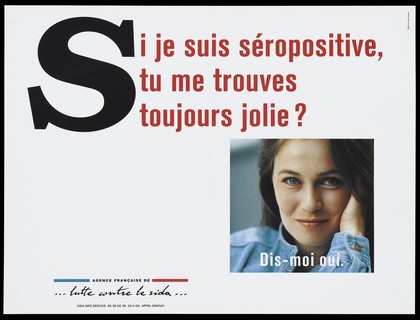 A woman's face with the question: "If I am HIV positive, do you still think I'm pretty - tell me yes"; advertisment for the SIDA Info Service by the Agence Français de lutte contre le SIDA. Colour lithograph.